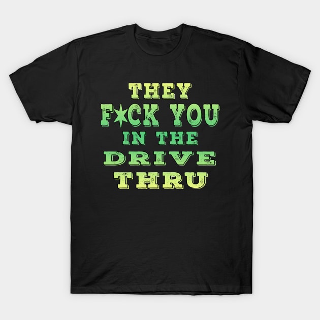 They F You In The Drive Thru Lime T-Shirt by Shawnsonart